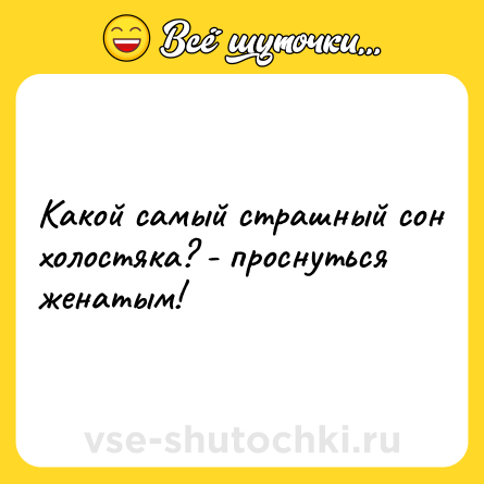 Шутка: Какой самый страшный сон холостяка? - проснуться женатым!