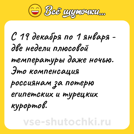 Шутка: С 19 декабря по 1 января - две недели плюсовой температуры даже ночью. Это компенсация россиянам за потерю египетских и турецких курортов.