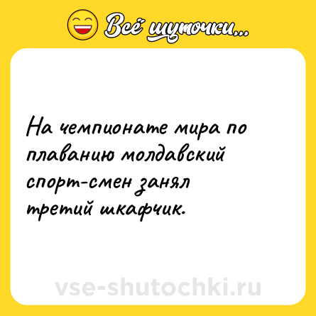 Шутка: На чемпионате мира по плаванию молдавский спорт­смен занял третий шкафчик.