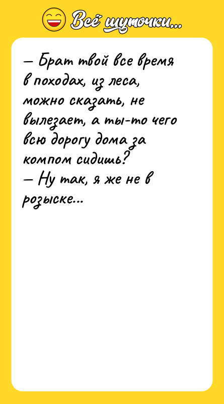 Брат твой все время в походах, из леса, можно