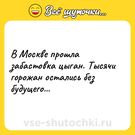 Шутка: В Москве прошла забастовка цыган. Тысячи горожан остались без будущего...