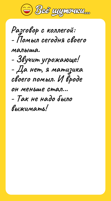 Разговор с коллегой: - Помыл сегодня своего малыша. - Звучит