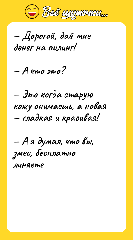— Дорогой, дай мне денег на пилинг!  — А