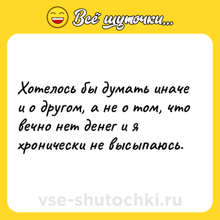 Шутка: Хотелось бы думать иначе и о другом, а не о том, что вечно нет денег и я хронически не высыпаюсь.