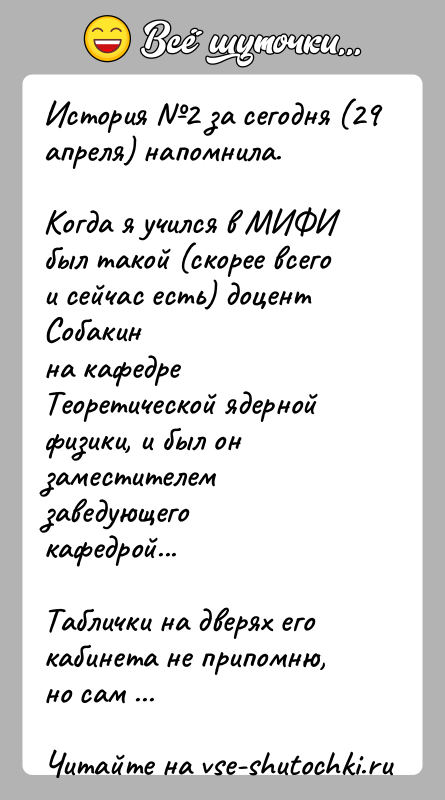 История: История 2 за сегодня (29 апреля) напомнила.Когда я учился в МИФИ был такой (скорее всего и сейчас есть) доцент Собакинна