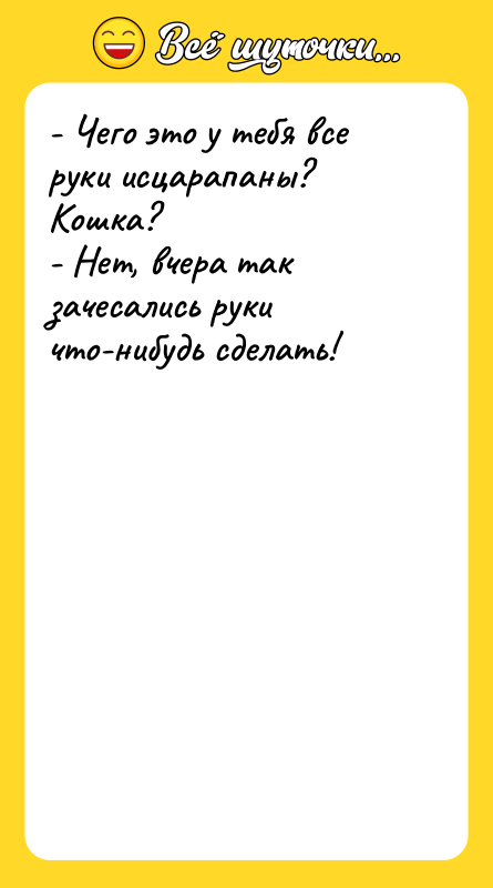- Чего это у тебя все руки исцарапаны? Кошка? -
