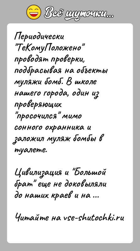 История: Периодически ТеКомуПоложено проводят проверки, подбрасывая на объекты муляжи бомб. В школе нашего города, один из проверяющих просочился мимо сонного охранника