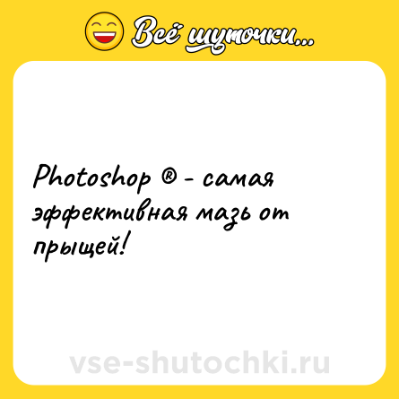 Шутка: Photoshop ® - самая эффективная мазь от прыщей!