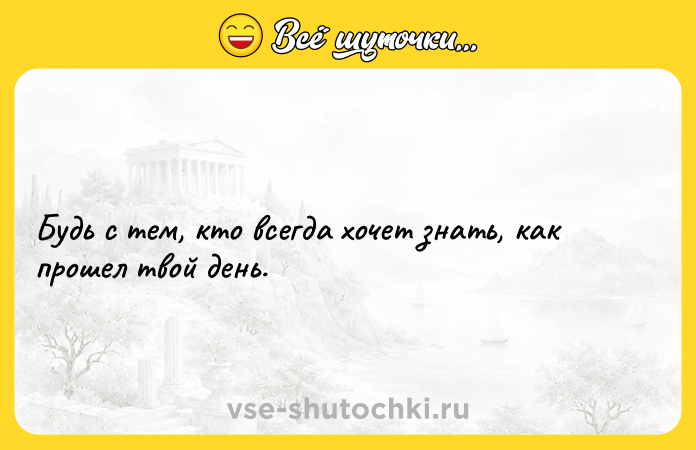Цитата: Будь с тем, кто всегда хочет знать, как прошел твой день.