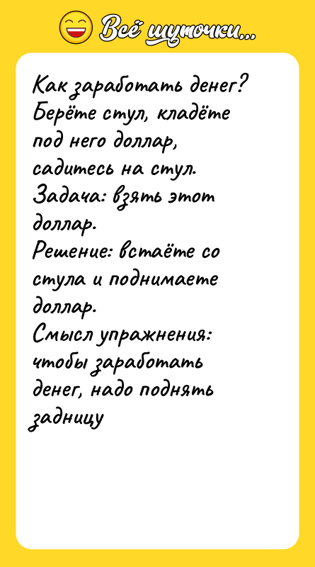 Как заработать денег? Берёте стул, кладёте под него доллар, садитесь