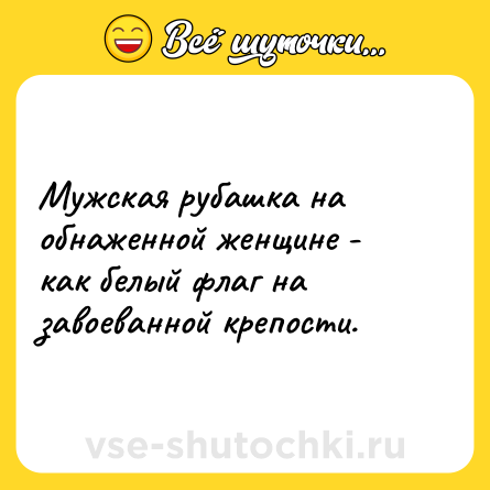 Шутка: Мужская рубашка на обнаженной женщине - как белый флаг на завоеванной крепости.