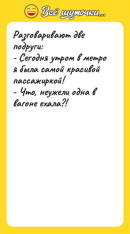Разговаривают две подруги: - Сегодня утром в метро я была