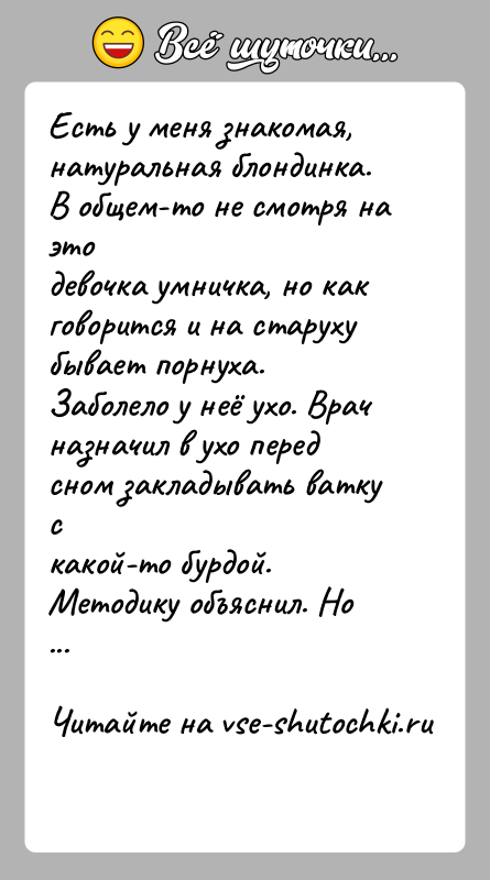 История: Есть у меня знакомая, натуральная блондинка. В общем-то не смотря на этодевочка умничка, но как говорится и на старуху бывает