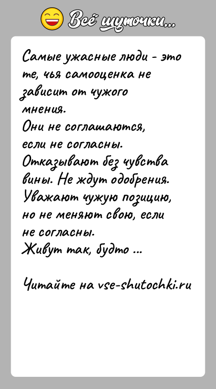 История: Самые ужасные люди - это те, чья самооценка не зависит от чужого мнения.Они не соглашаются, если не согласны. Отказывают без