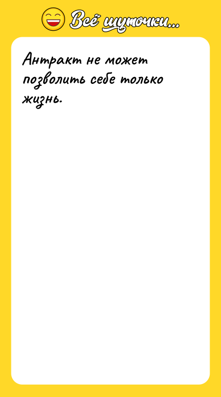 Антракт не может позволить себе только жизнь.