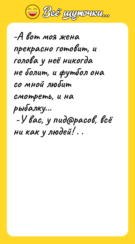 -А вот моя жена прекрасно готовит, и голова у неё