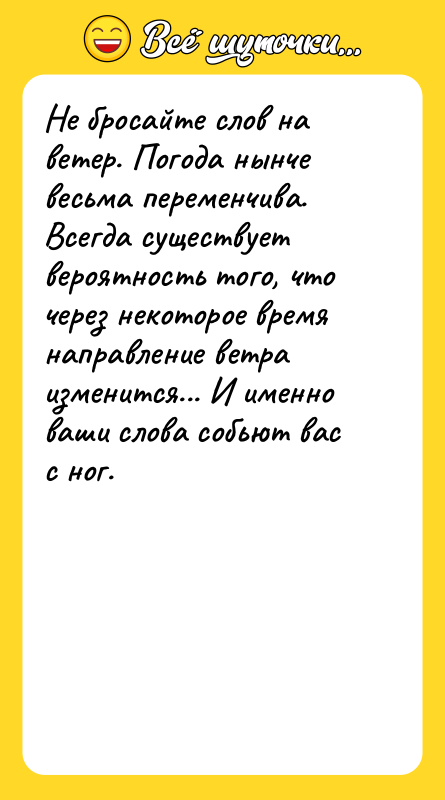 Не бросайте слов на ветер. Погода нынче весьма переменчива. Всегда
