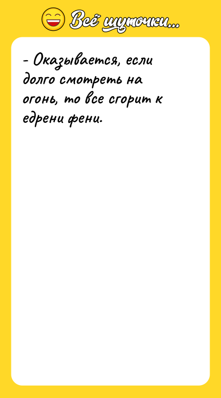 - Оказывается, если долго смотреть на огонь, то все сгорит
