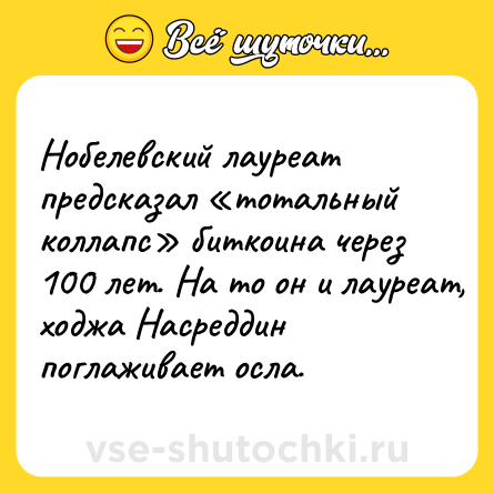 Шутка: Нобелевский лауреат предсказал «тотальный коллапс» биткоина через 100 лет. На то он и лауреат, ходжа Насреддин поглаживает осла.