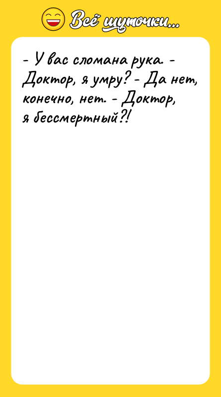 - У вас сломана рука. - Доктор, я умру? -