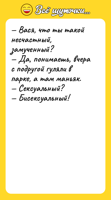 — Вася, что ты такой несчастный, замученный? — Да, понимаешь,
