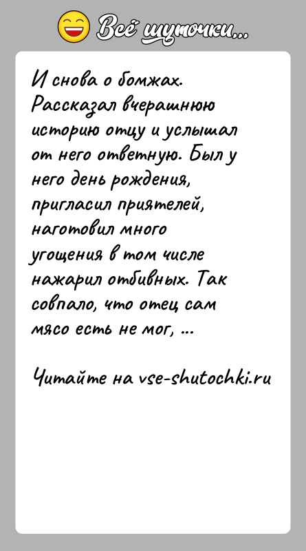 История: И снова о бомжах. Рассказал вчерашнюю историю отцу и услышал от него ответную. Был у него день рождения, пригласил приятелей,