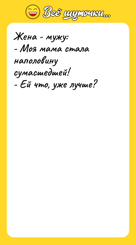 Жена - мужу: - Моя мама стала наполовину сумасшедшей! -