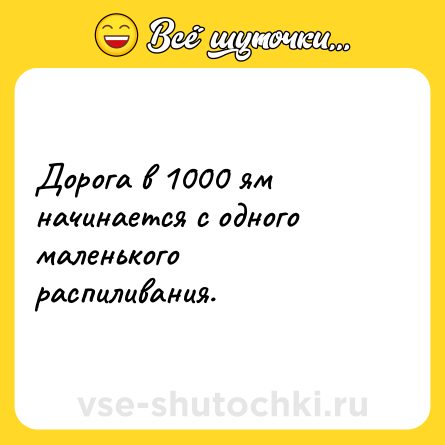 Шутка: Дорога в 1000 ям начинается с одного маленького распиливания.