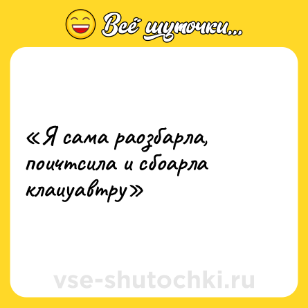 Шутка: «Я сама раозбарла, поичтсила и сбоарла клаиуавтру»