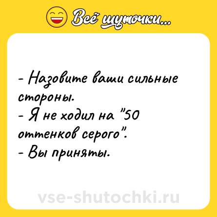 Шутка: - Назовите ваши сильные стороны.<br>- Я не ходил на 