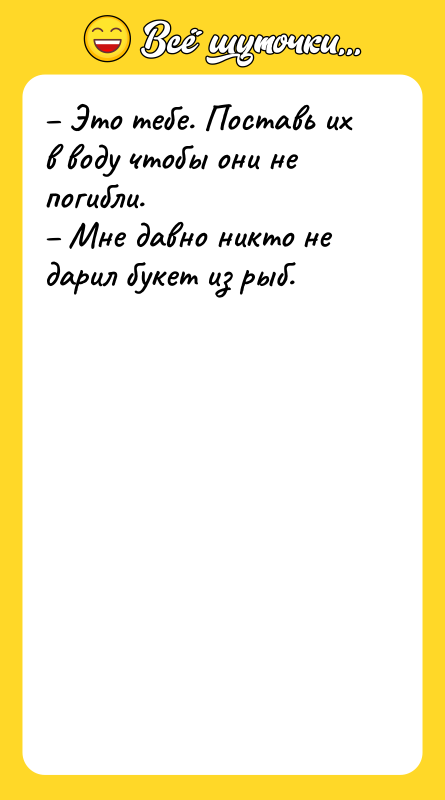 Это тебе. Поставь их в воду чтобы они не