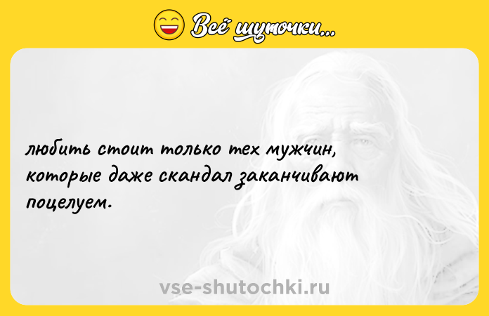 Цитата: любить стоит только тех мужчин, которые даже скандал заканчивают поцелуем.