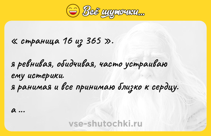 Цитата: страница 16 из 365 . я ревнивая, обидчивая, часто устраиваю ему истерики. я ранимая и все принимаю близко к сердцу. а он терпеливый. очень терпеливый.