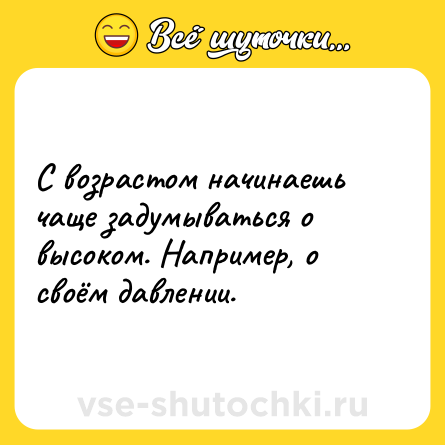 Шутка: С возрастом начинаешь чаще задумываться о высоком. Например, о своём давлении.