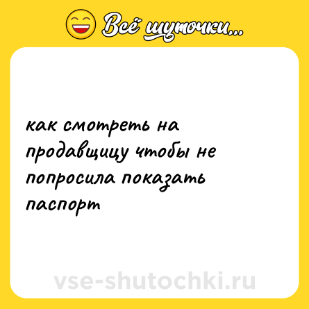 Шутка: как смотреть на продавщицу чтобы не попросила показать паспорт