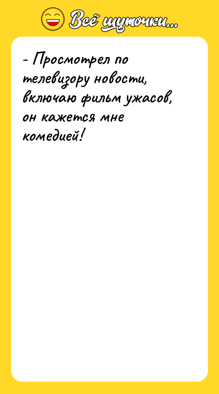 - Просмотрел по телевизору новости, включаю фильм ужасов, он кажется
