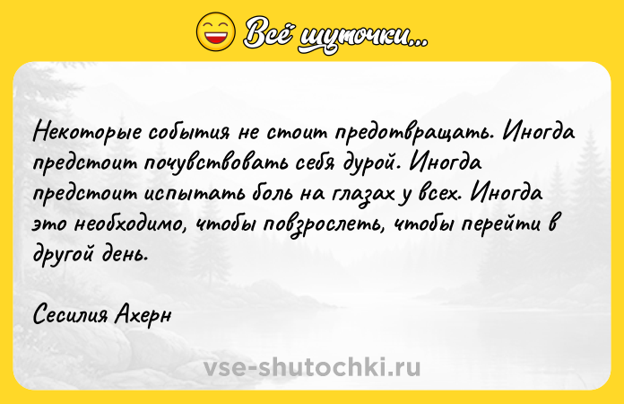 Цитата: Некоторые события не стоит предотвращать. Иногда предстоит почувствовать себя дурой. Иногда предстоит испытать боль на глазах у всех. Иногда это необходимо, чтобы повзрослеть, чтобы перейти в другой день.Сесилия Ахерн