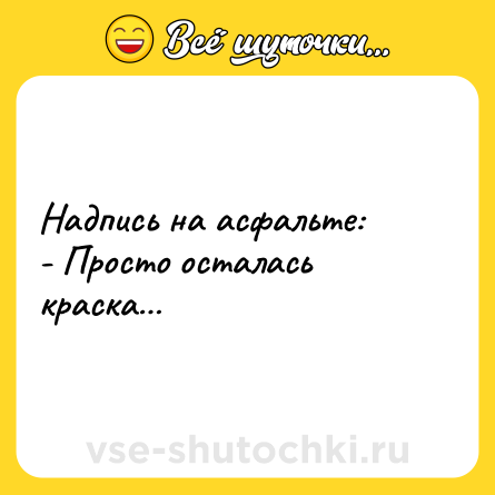 Шутка: Надпись на асфальте:<br>- Просто осталась краска…