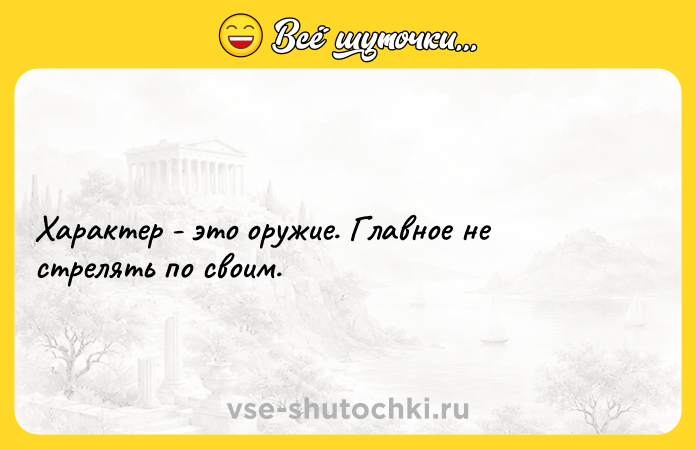 Цитата: Характер - это оружие. Главное не стрелять по своим.