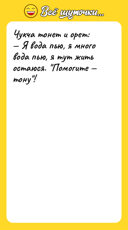 Чукча тонет и орет:<br/>— Я вода пью, я много вода