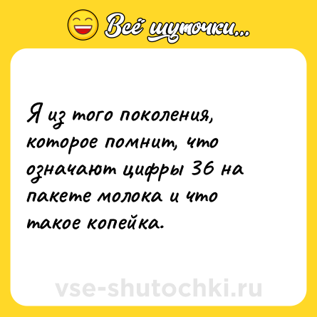 Шутка: Я из того поколения, которое помнит, что означают цифры 36 на пакете молока и что такое копейка.