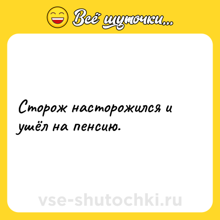 Шутка: Сторож насторожился и ушёл на пенсию.