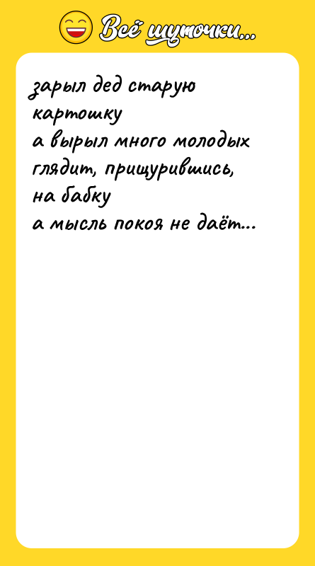 зарыл дед старую картошку   а вырыл много молодых
