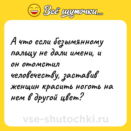 Шутка: А что если безымянному пальцу не дали имени, и он отомстил человечеству, заставив женщин красить ноготь на нем в другой цвет?