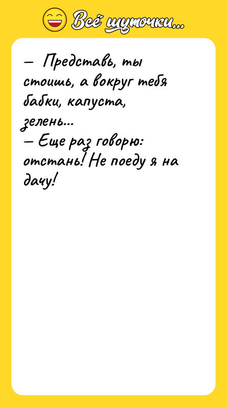 —  Представь, ты стоишь, а вокруг тебя бабки, капуста,