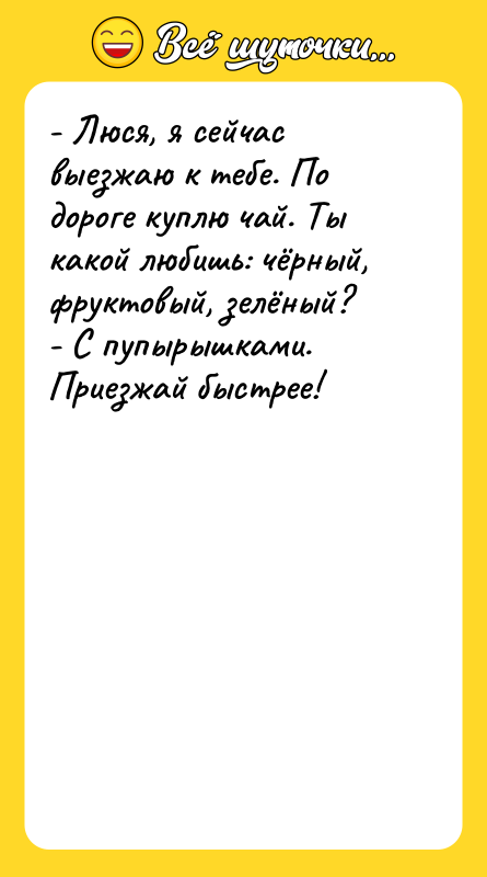 - Люся, я сейчас выезжаю к тебе. По дороге куплю