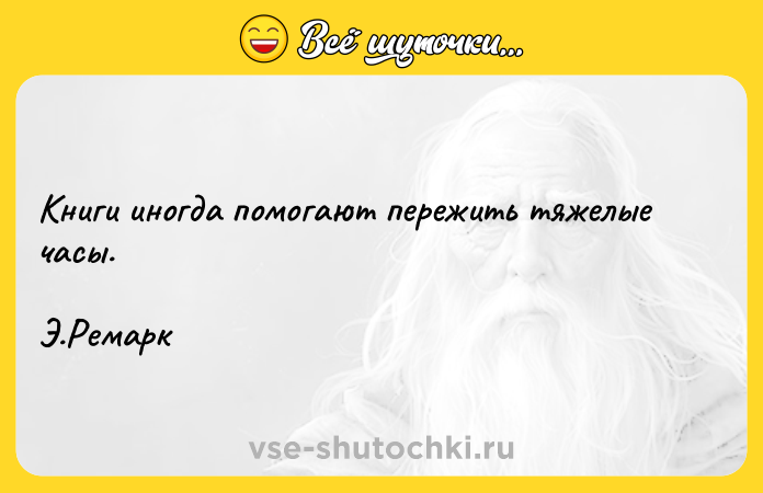 Цитата: Книги иногда помогают пережить тяжелые часы. Э.Ремарк
