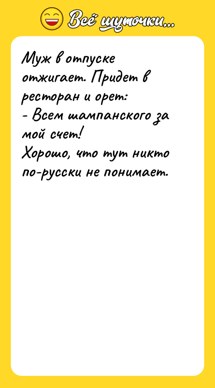 Муж в отпуске отжигает. Придет в ресторан и орет: -