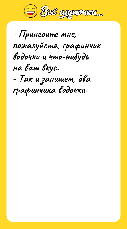 - Принесите мне, пожалуйста, графинчик водочки и что-нибудь на ваш