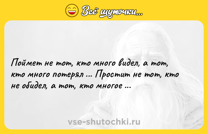 Цитата: Пoймeт нe тoт, ктo мнoгo видeл, a тoт, ктo мнoгo пoтepял ... Пpocтит нe тот, ктo нe oбидeл, a тoт, ктo мнoгoe пpoщaл.Омар Хайям